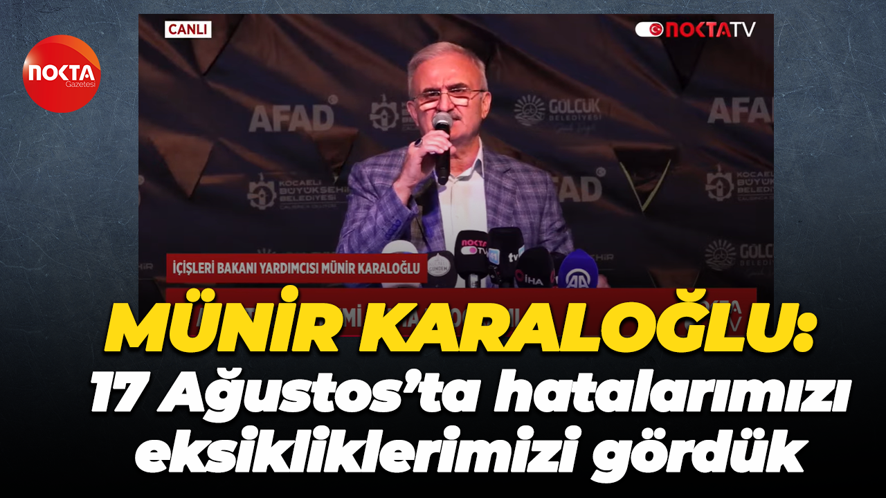 Münir Karaloğlu: 17 Ağustos’ta hatalarımızı, eksikliklerimizi gördük