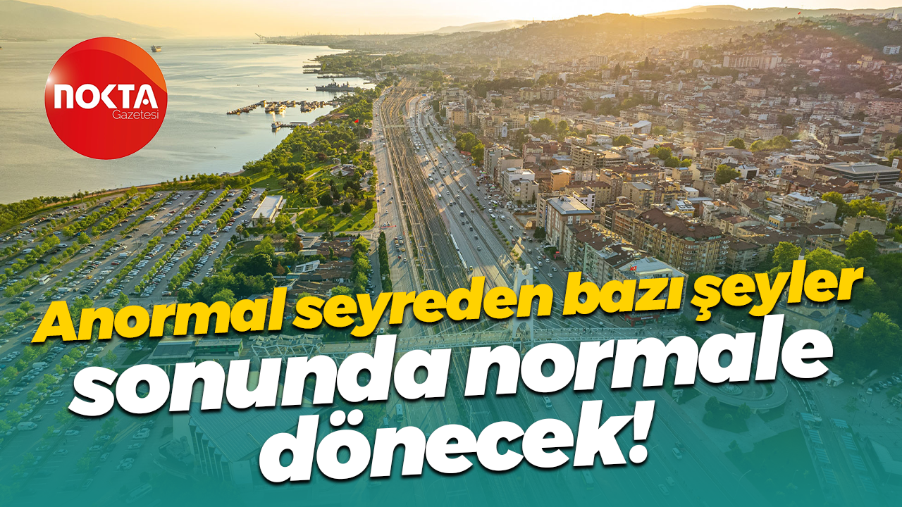 Kocaeli’de anormal seyreden bazı şeyler sonunda normale dönüyor! Dönüş haftası olabilir