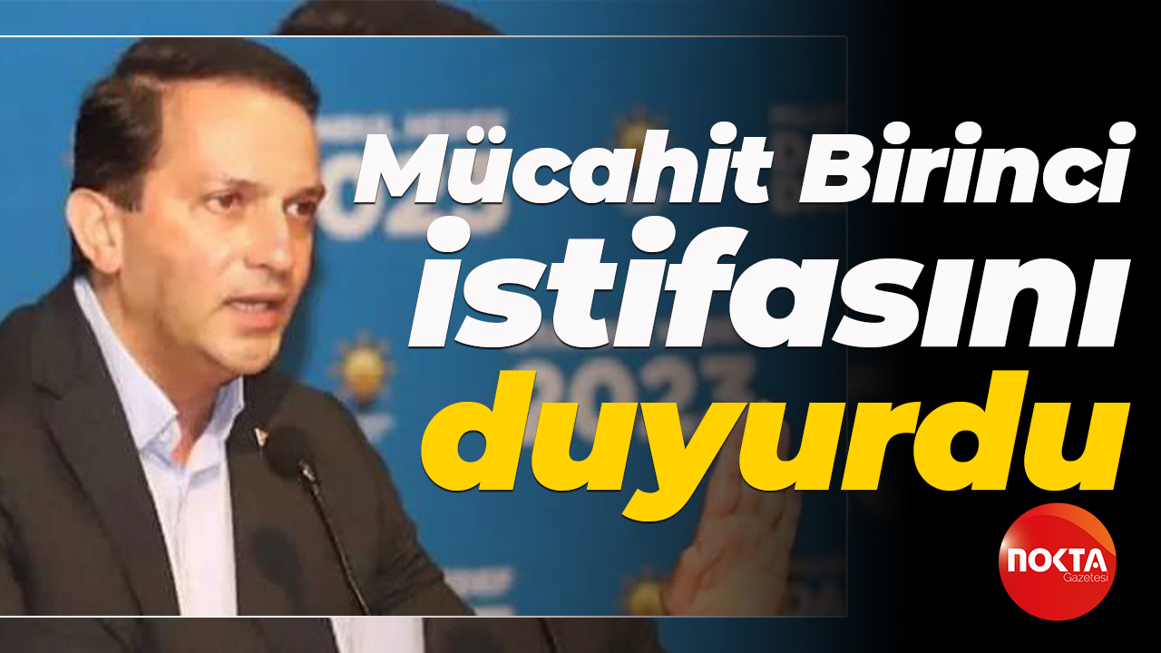 Mücahit Birinci istifasını duyurdu