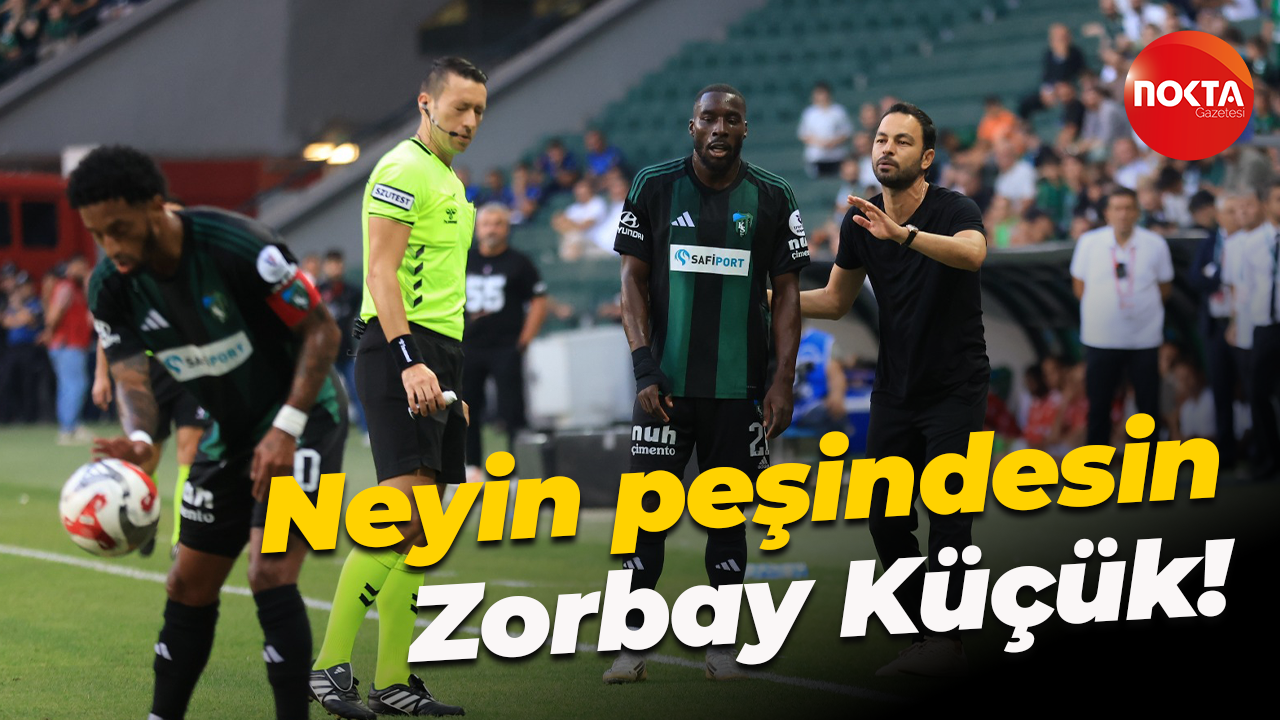 Neyin peşindesin Zorbay Küçük!