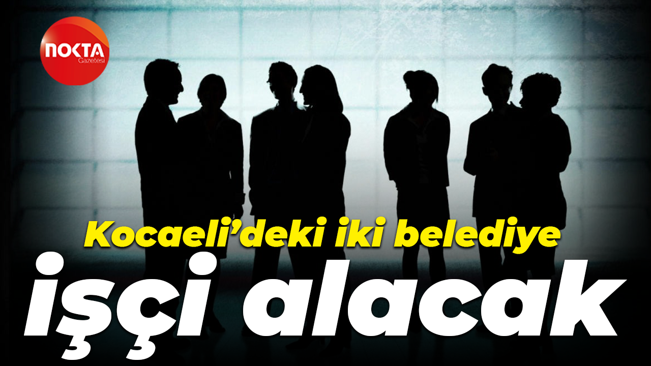 Kocaeli’deki iki belediye işçi alacak