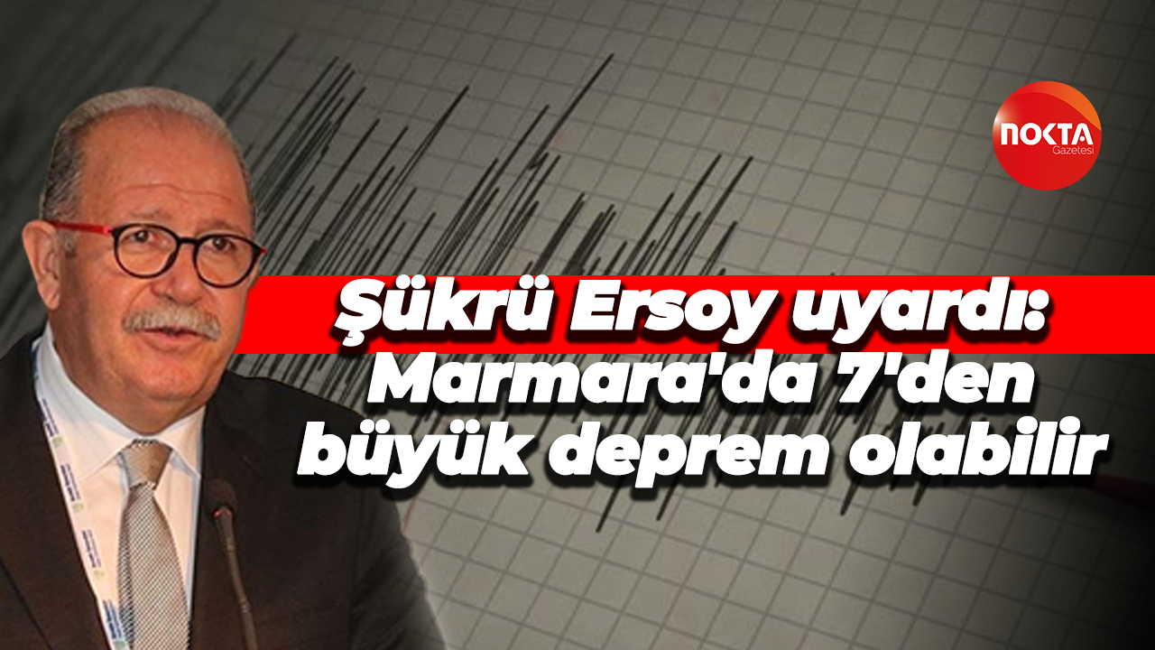 Şükrü Ersoy uyardı: Marmara'da 7'den büyük deprem olabilir