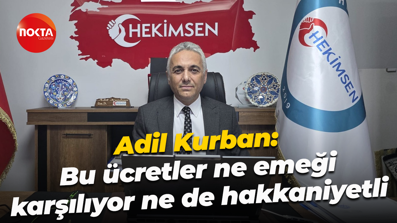 Adil Kurban: Bu ücretler ne emeği karşılıyor ne de hakkaniyetli