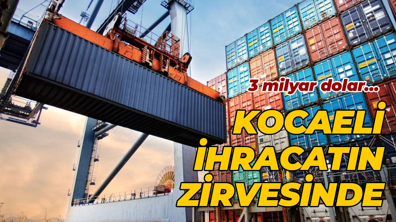 3 milyar dolar… Kocaeli ihracatın zirvesinde