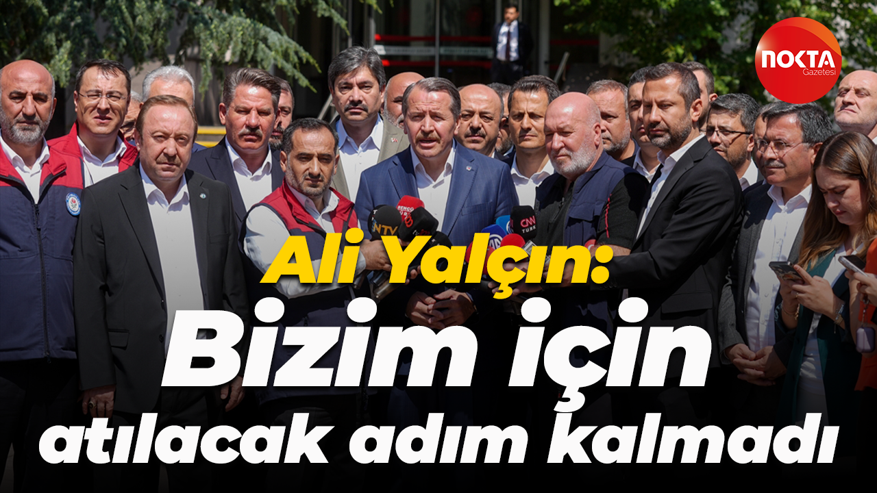 Ali Yalçın: Bizim için atılacak adım kalmadı