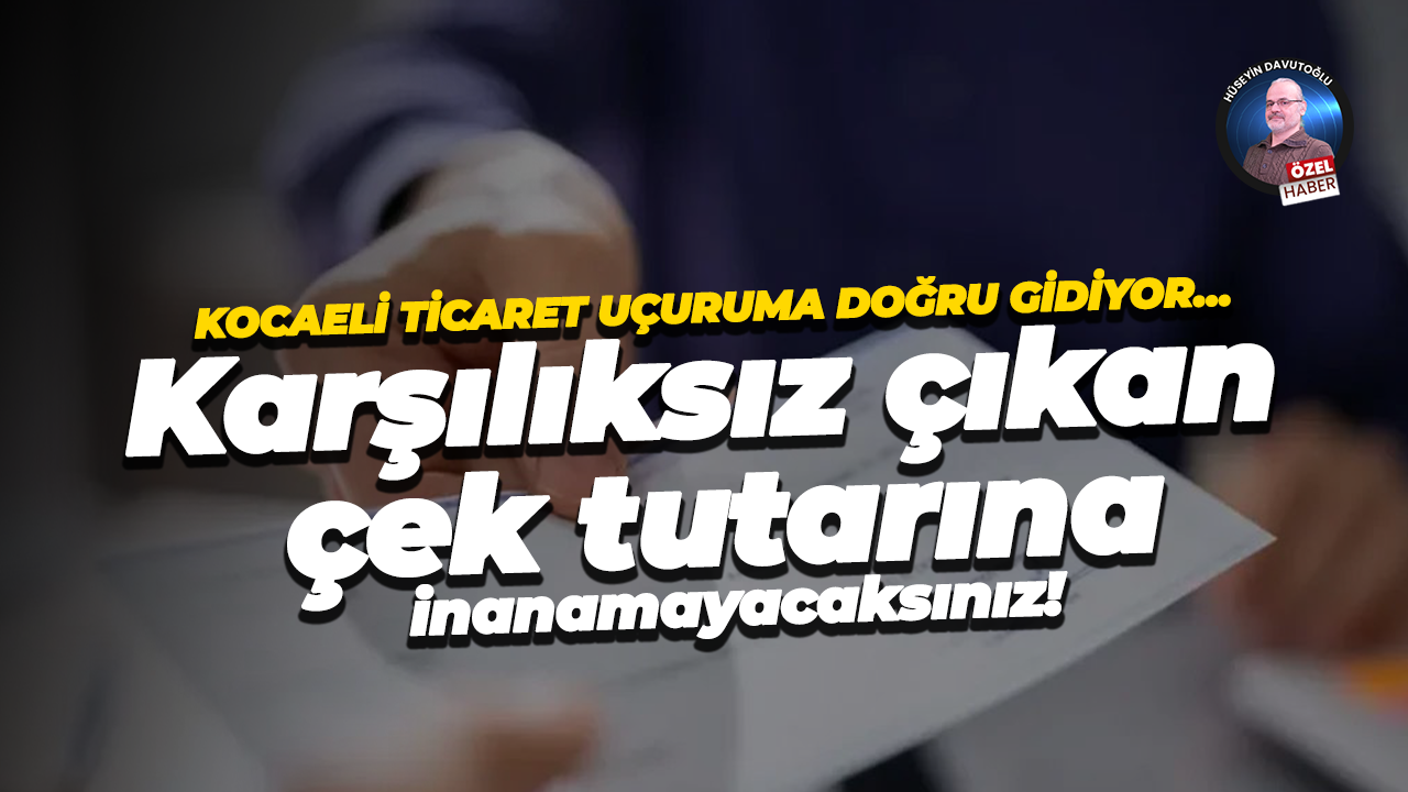 Kocaeli ticaret uçuruma doğru gidiyor… Karşılıksız çıkan çek tutarına inanamayacaksınız!
