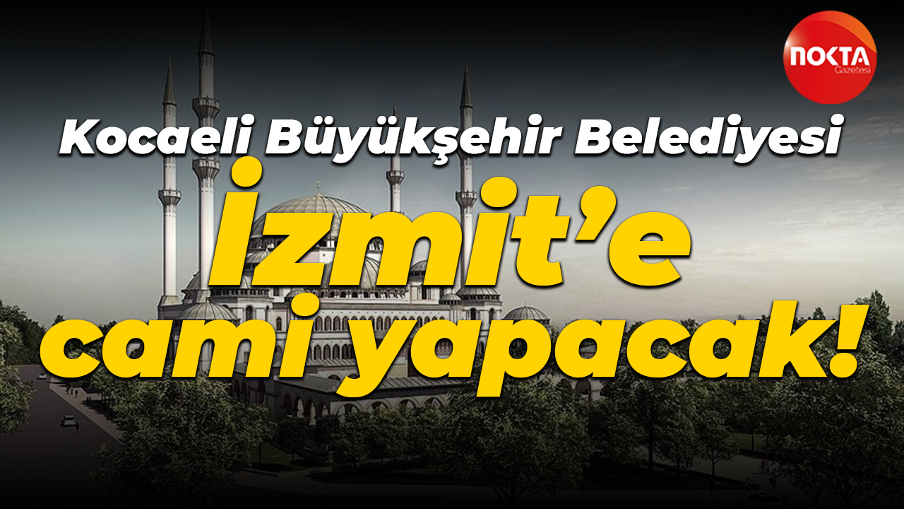 Kocaeli Büyükşehir Belediyesi İzmit’e cami yapacak!