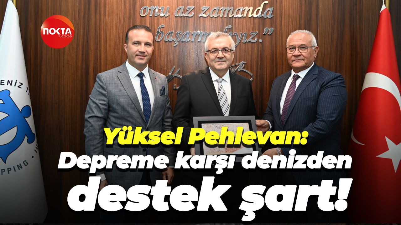 Yüksel Pehlevan: Depreme karşı denizden destek şart!