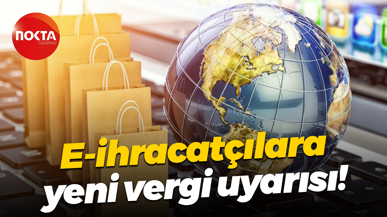 E-ihracatçılara yeni vergi uyarısı!
