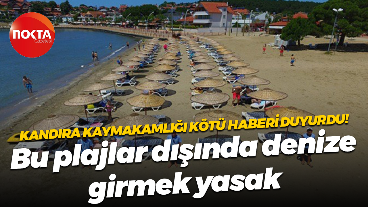 Kandıra Kaymakamlığı’ndan kötü haber geldi! Bu plajlar dışında denize girmek yasak