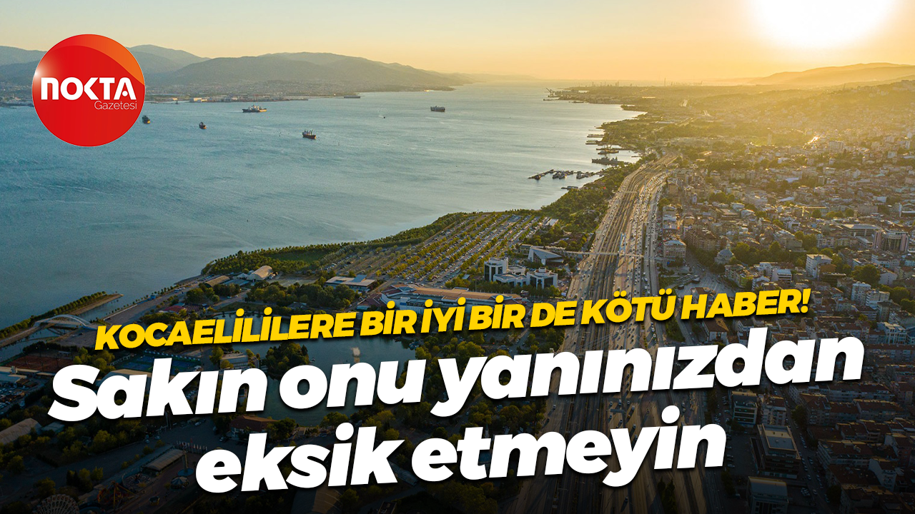 Kocaelililere bir iyi bir de kötü haber! Sakın onu yanınızdan eksik etmeyin