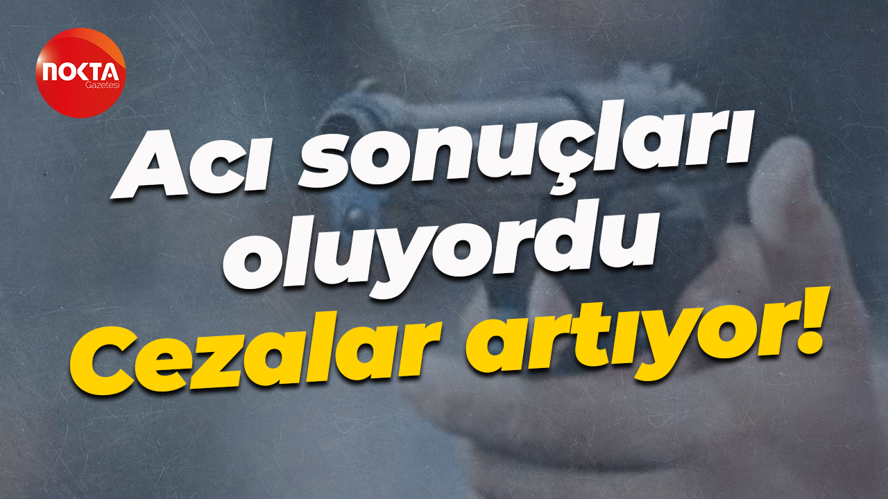 Acı sonuçları oluyordu... Cezalar artıyor!