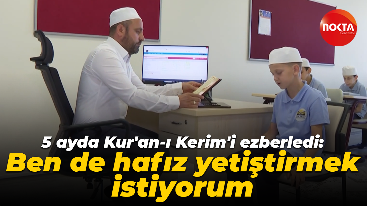 5 ayda Kur'an-ı Kerim'i ezberledi: Ben de hafız yetiştirmek istiyorum