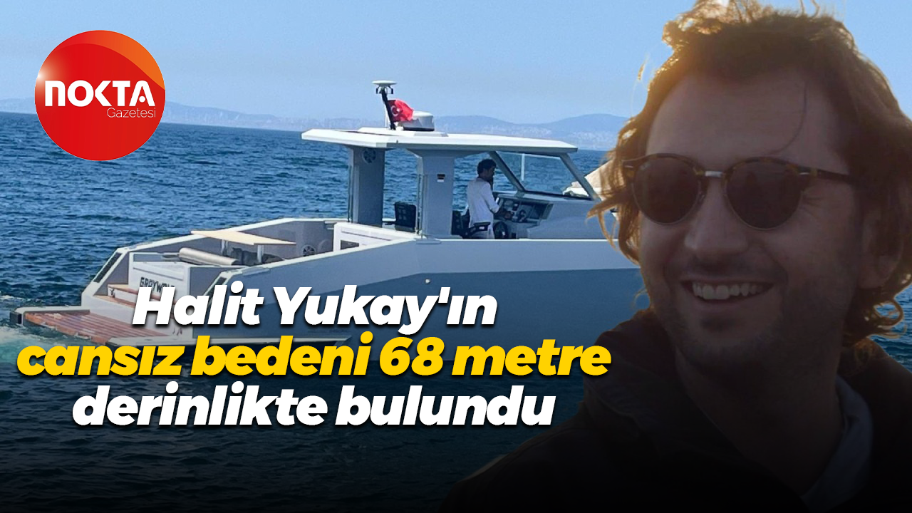Halit Yukay'ın cansız bedeni 68 metre derinlikte bulundu