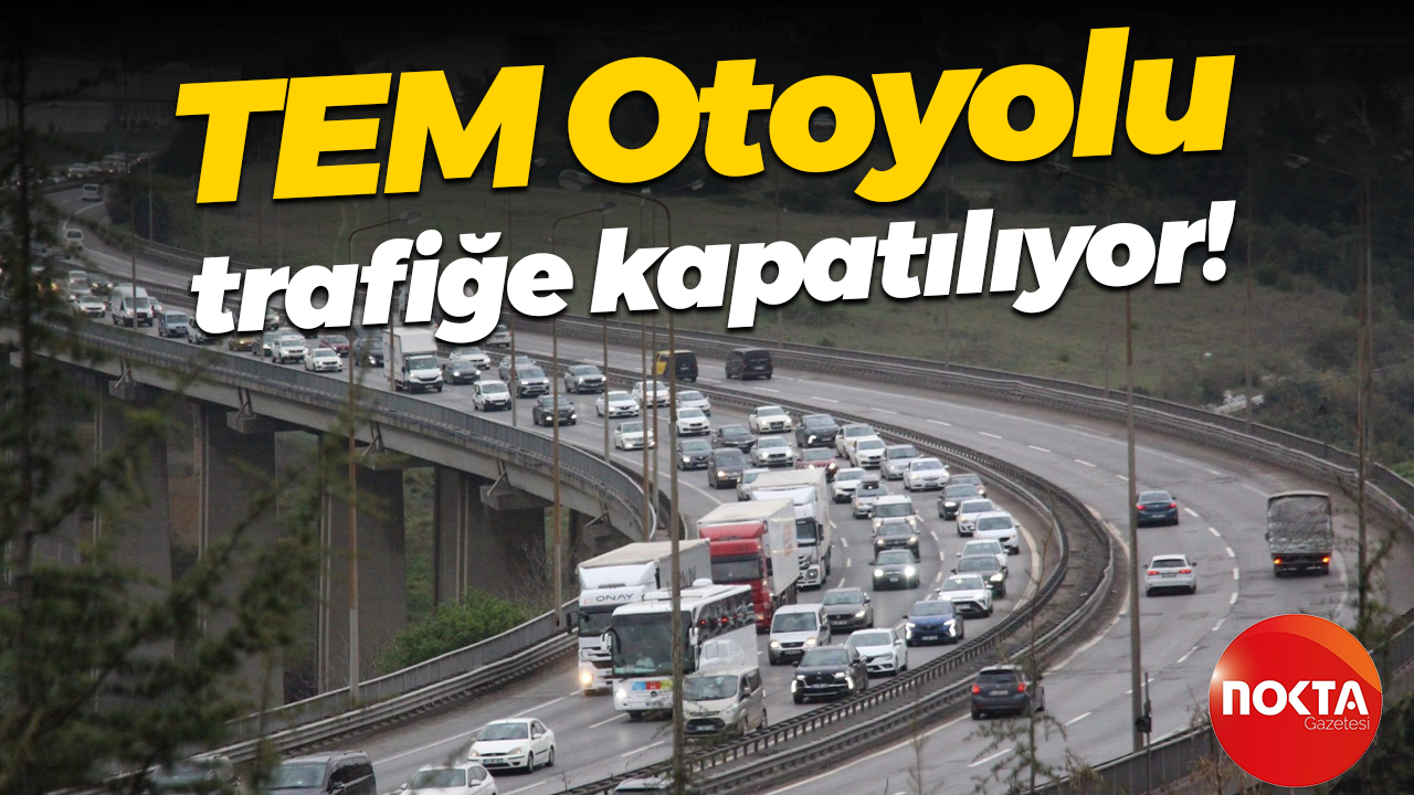 TEM Otoyolu trafiği kapatılıyor!