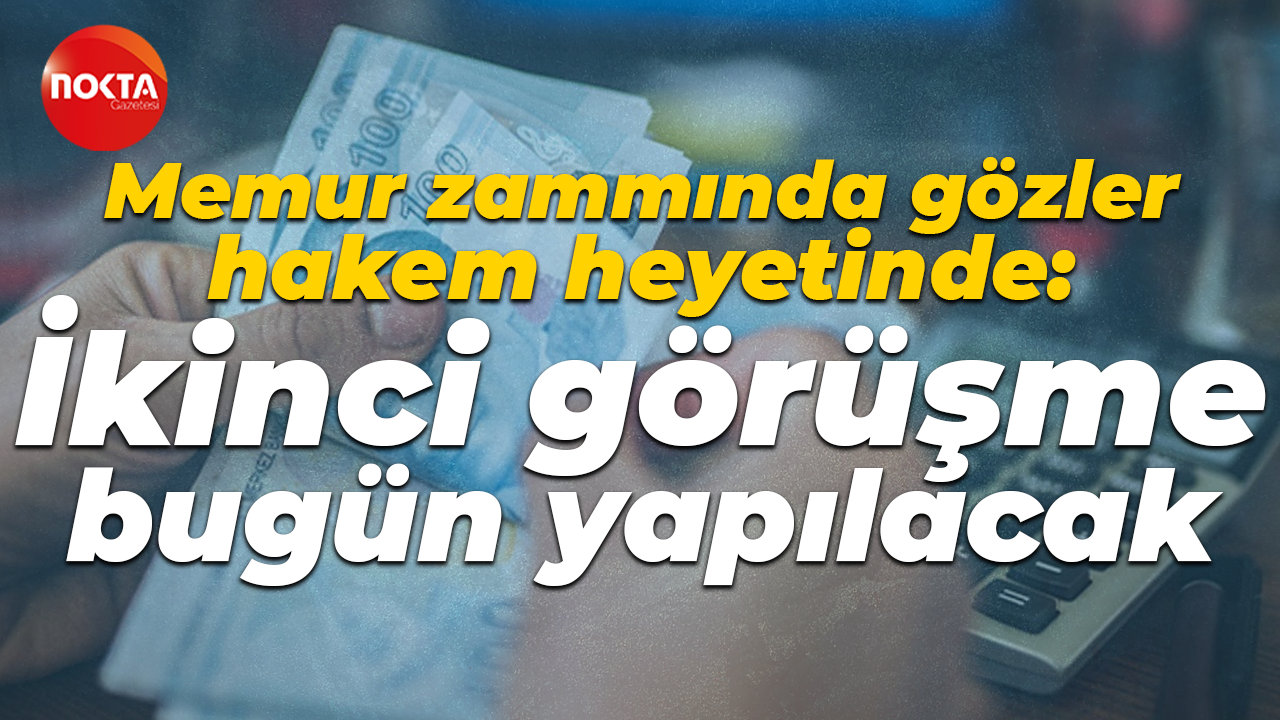 Memur zammında gözler hakem heyetinde: İkinci görüşme bugün yapılacak