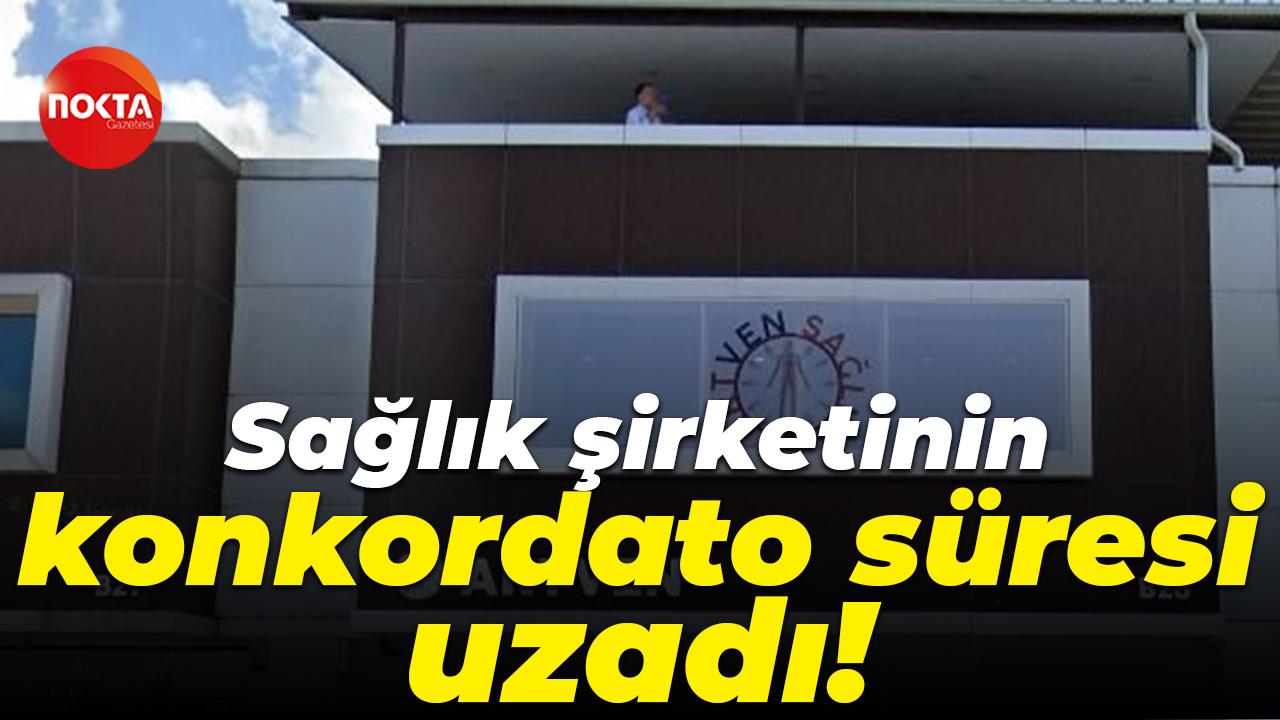 Sağlık şirketinin konkordato süresi uzadı!