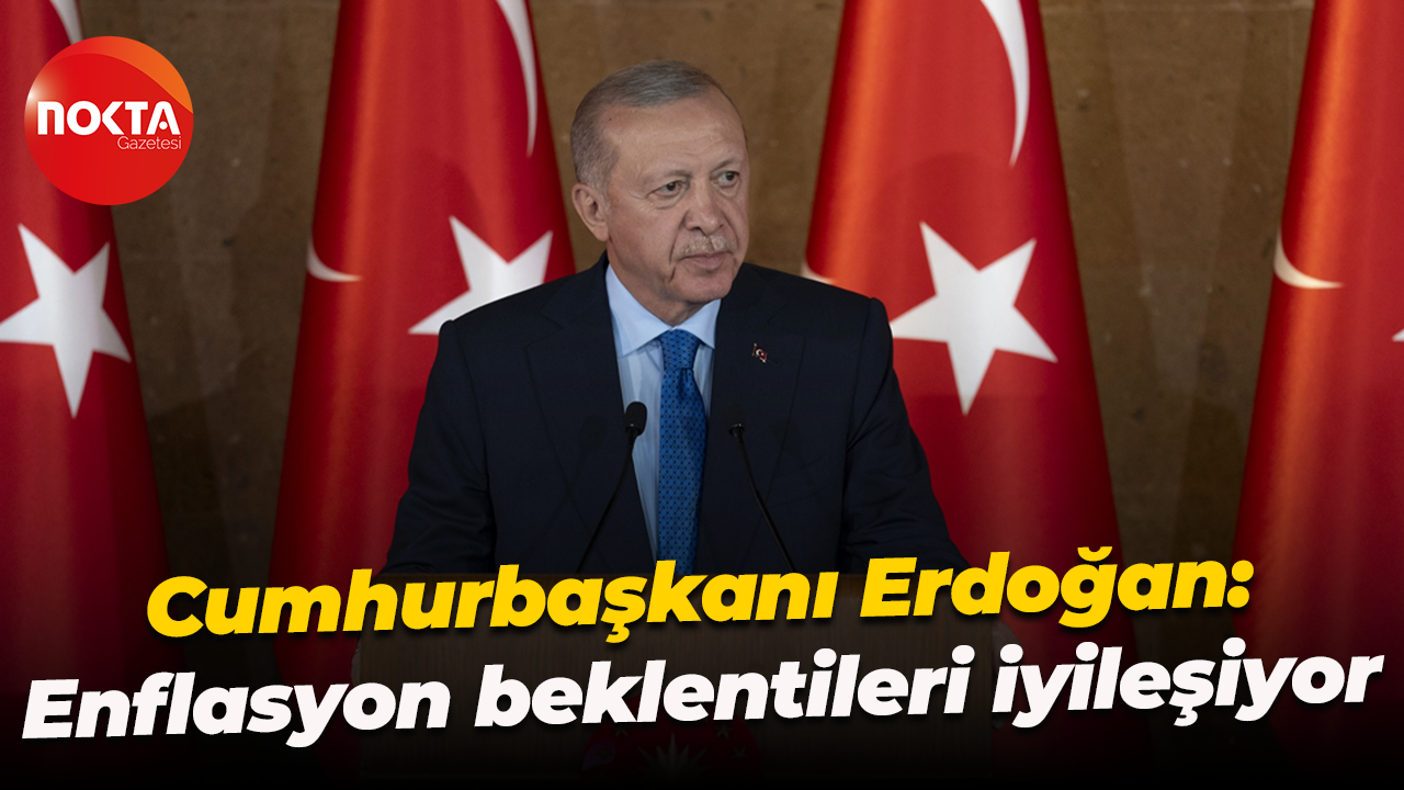 Cumhurbaşkanı Recep Tayyip Erdoğan: Enflasyon beklentileri iyileşiyor