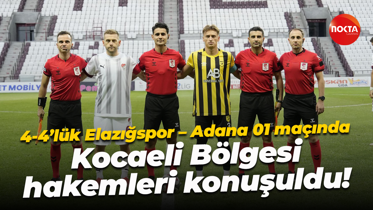 4-4’lük Elazığspor – Adana 01 maçında Kocaeli Bölgesi hakemleri konuşuldu!