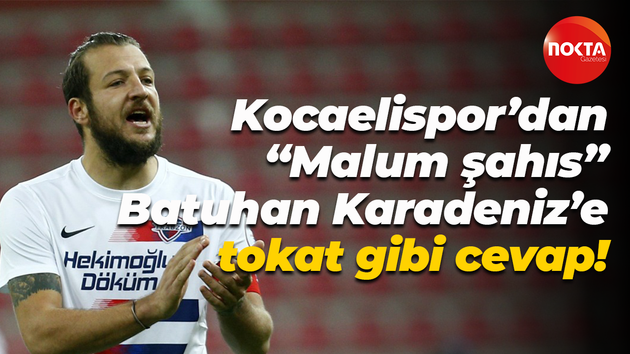 Kocaelispor’dan “Malum şahıs” Batuhan Karadeniz’e tokat gibi cevap!