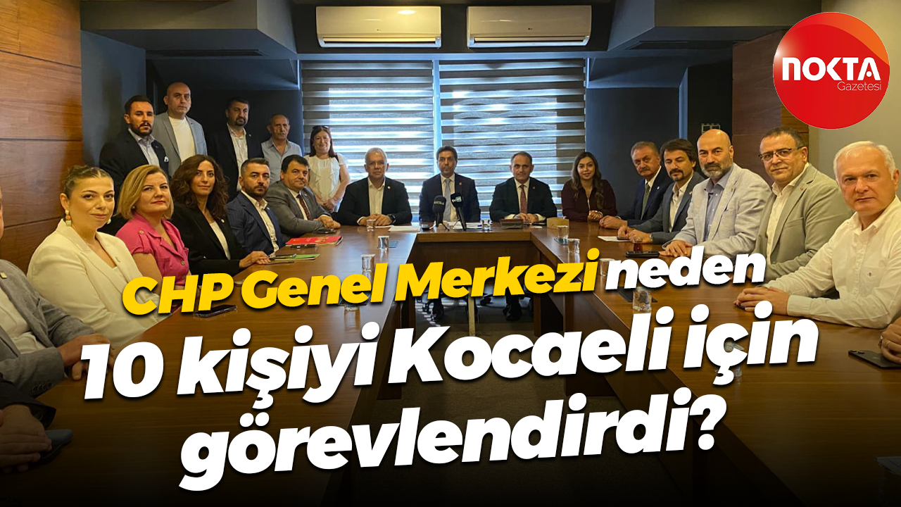 CHP Genel Merkezi neden 10 kişiyi Kocaeli için görevlendirdi?