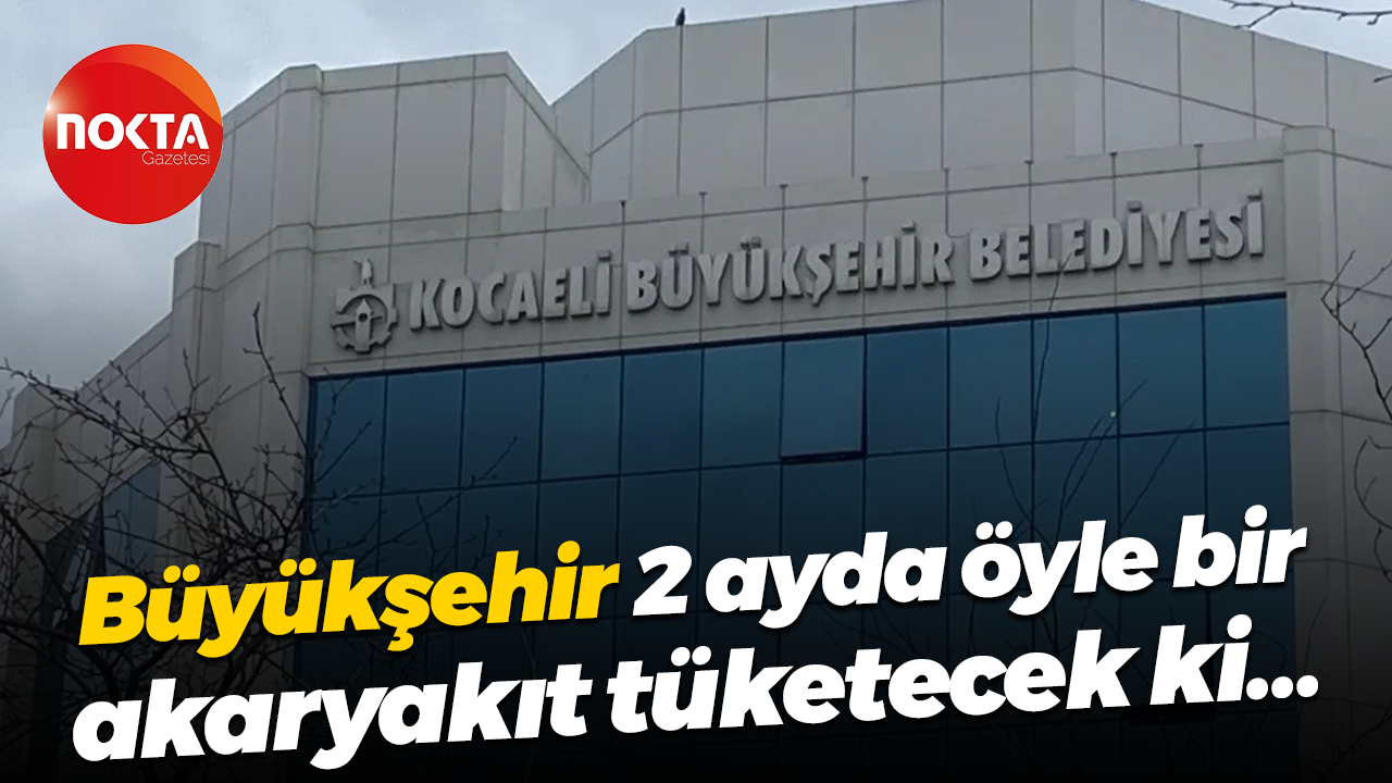 Büyükşehir 2 ayda öyle bir akaryakıt tüketecek ki…