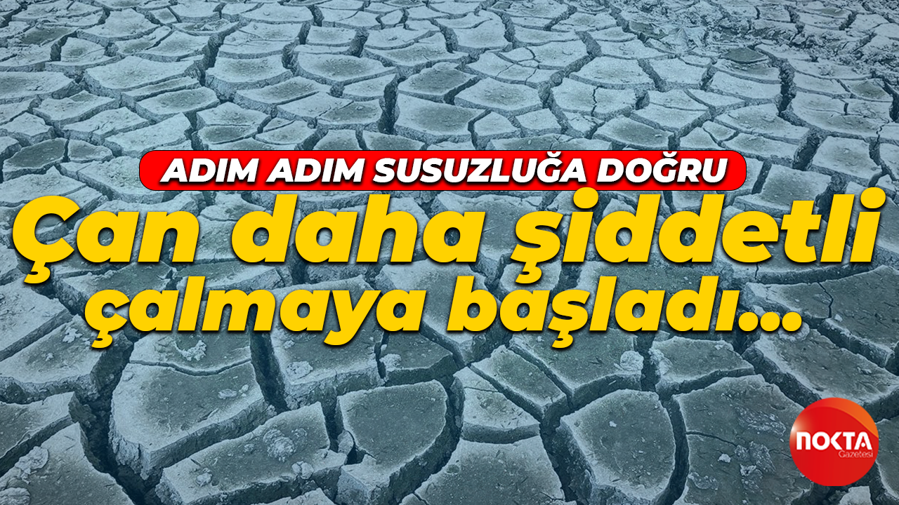 Çan daha şiddetli çalmaya başladı... Adım adım susuzluğa doğru