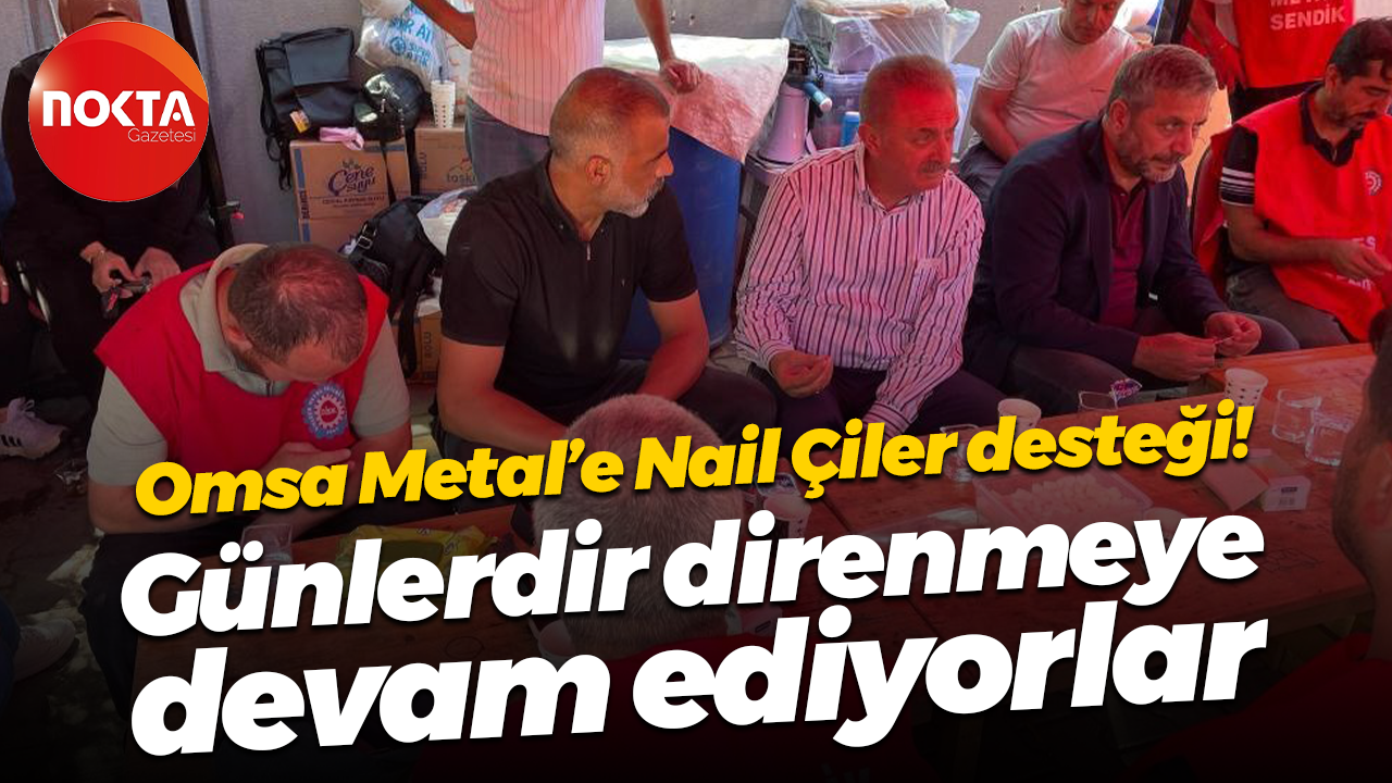 Omsa Metal’e Nail Çiler desteği! Günlerdir direnmeye devam ediyorlar