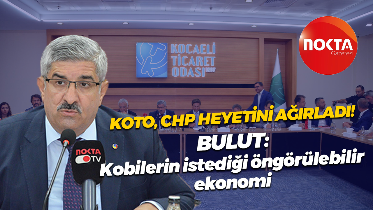 KOTO, CHP heyetini ağırladı! Necmi Bulut: Kobilerin istediği öngörülebilir ekonomi