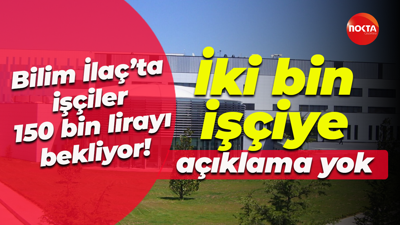Bilim İlaç’ta işçiler 150 bin lirayı bekliyor! İki bin işçi açıklama bekliyor