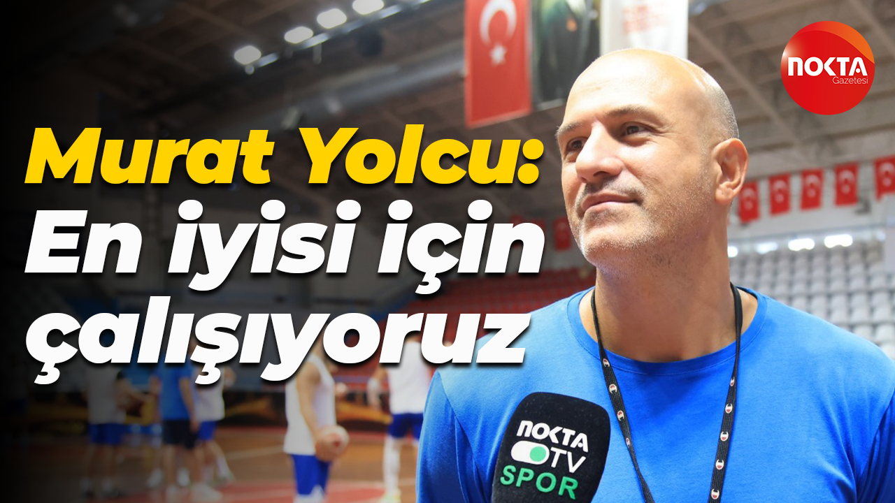 Murat Yolcu: En iyisi için çalışıyoruz