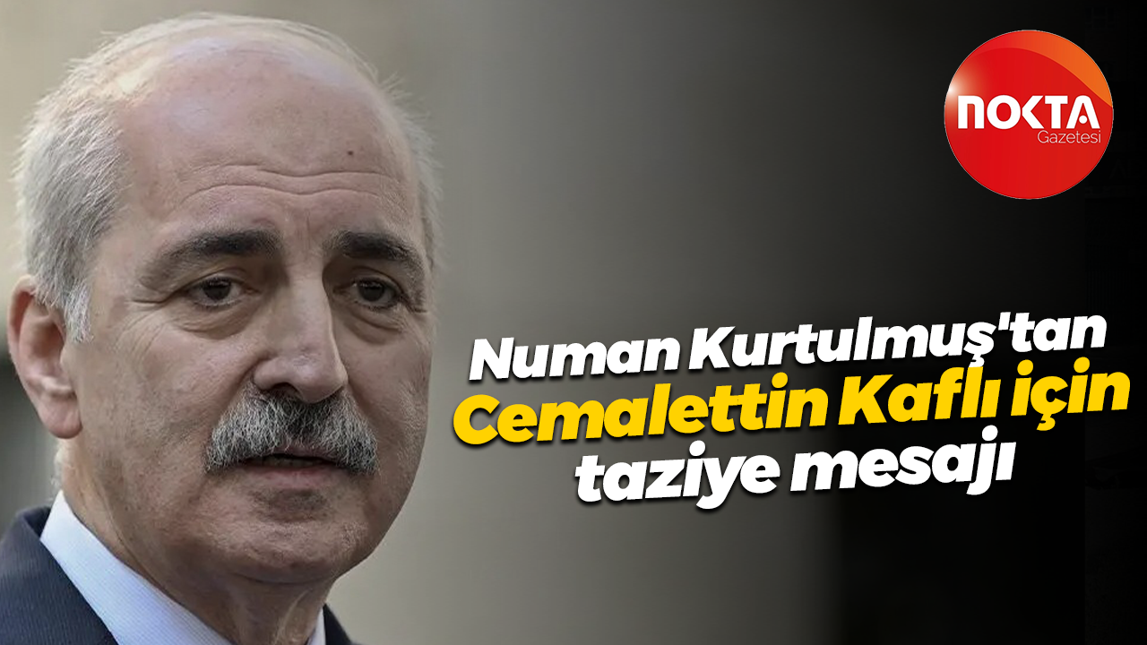 Numan Kurtulmuş'tan Cemalettin Kaflı için taziye mesajı
