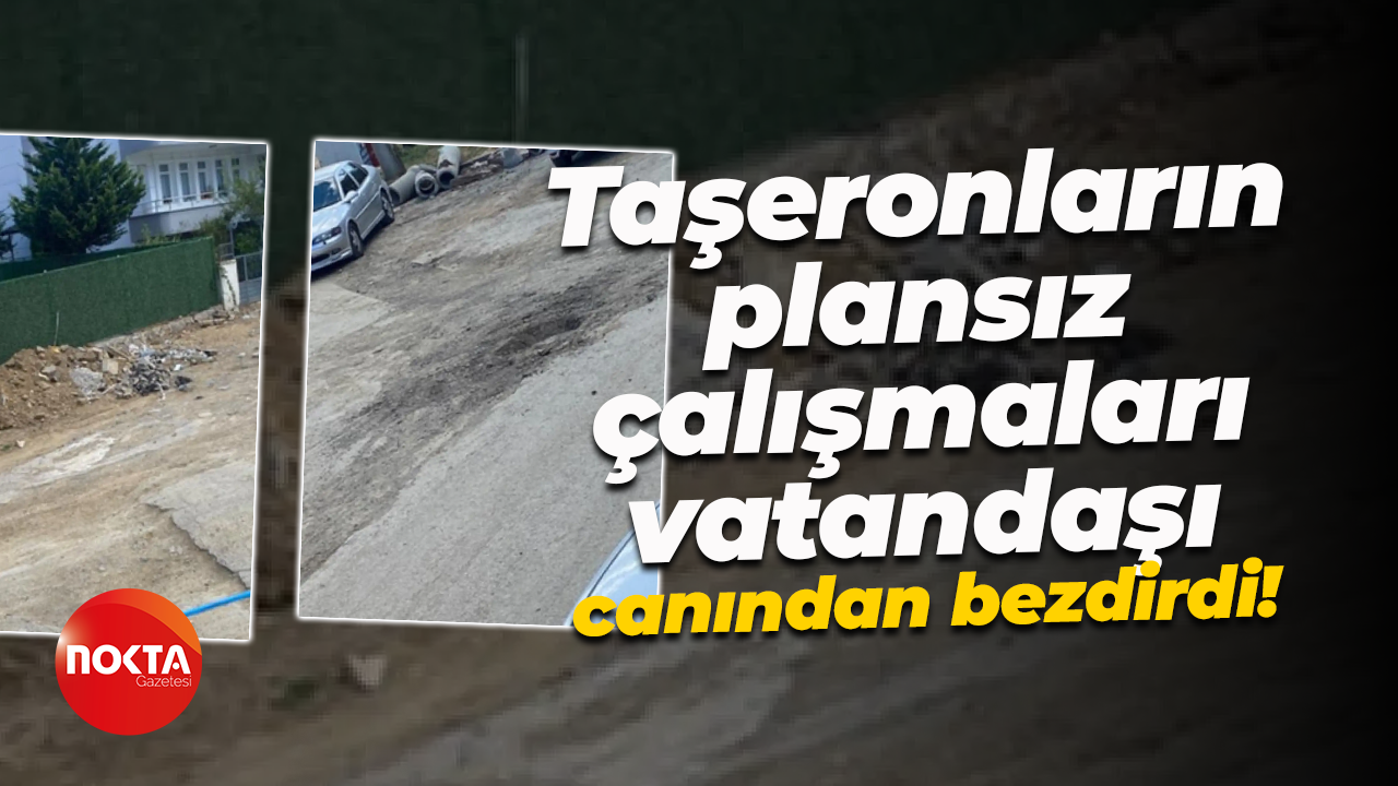 Taşeronların plansız ve denetimsiz çalışmaları vatandaşı canından bezdirdi!
