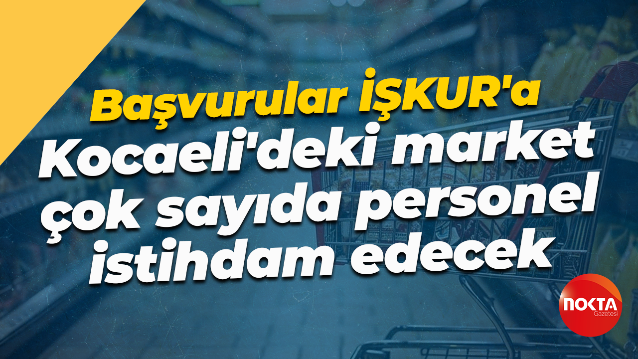 Başvurular İŞKUR'a... Kocaeli'deki market çok sayıda personel istihdam edecek