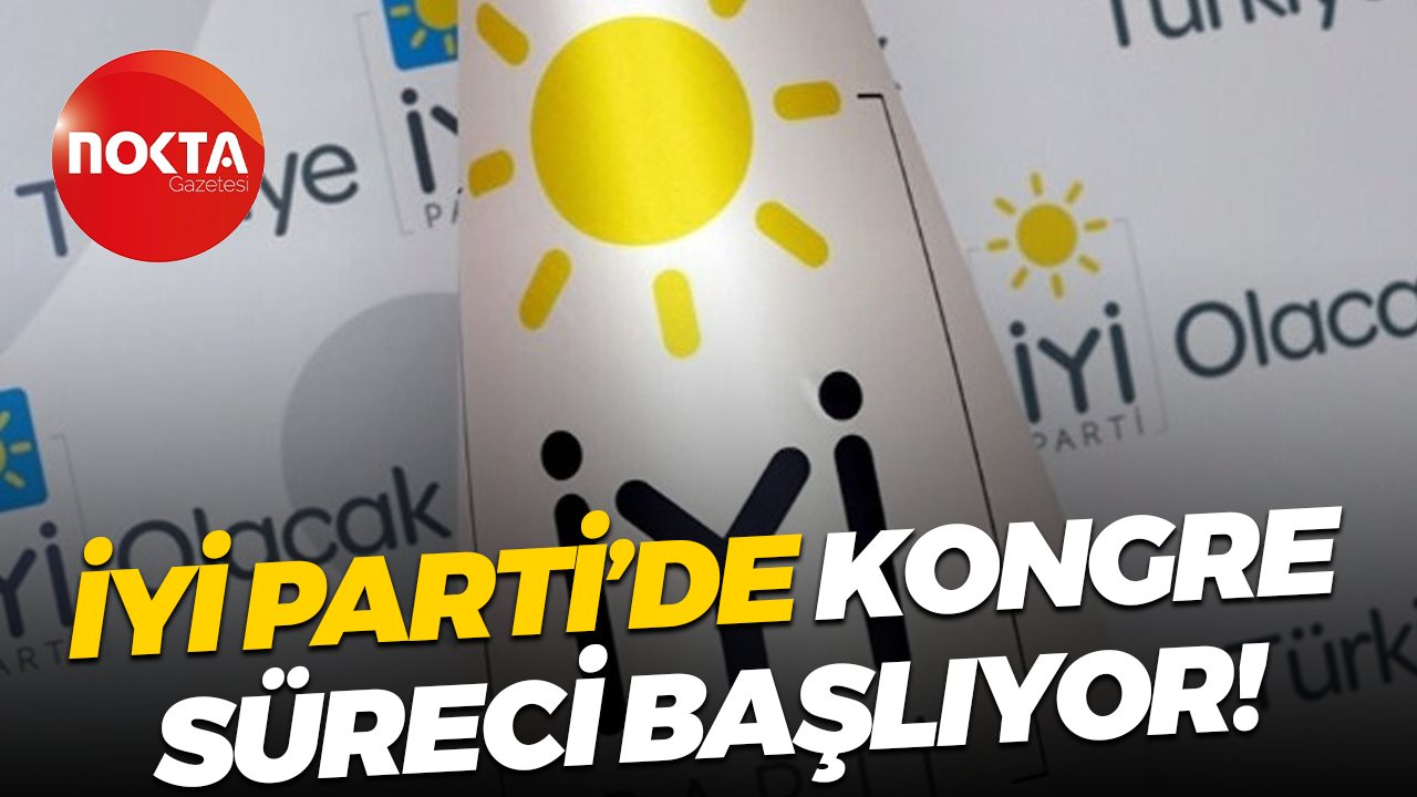 İYİ Parti’de kongre süreci başlıyor!