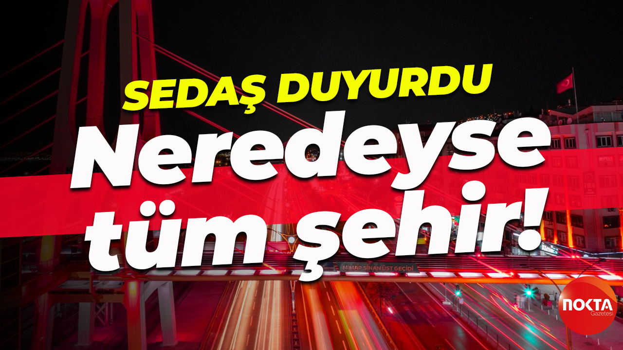 SEDAŞ duyurdu... Neredeyse tüm şehir!