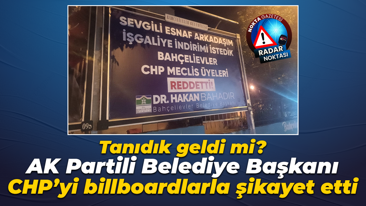 Tanıdık geldi mi? AK Partili Belediye Başkanı CHP’yi billboardlarla şikayet etti