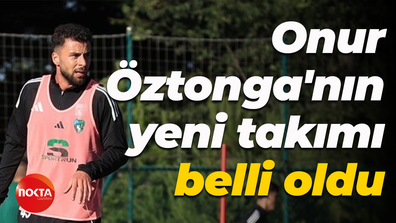 Onur Öztonga'nın yeni takımı belli oldu