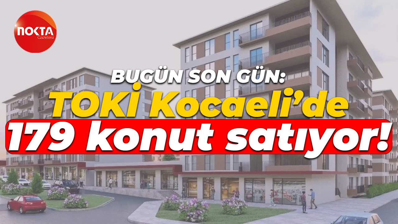 Bugün son gün: TOKİ Kocaeli’de 179 konut satıyor!
