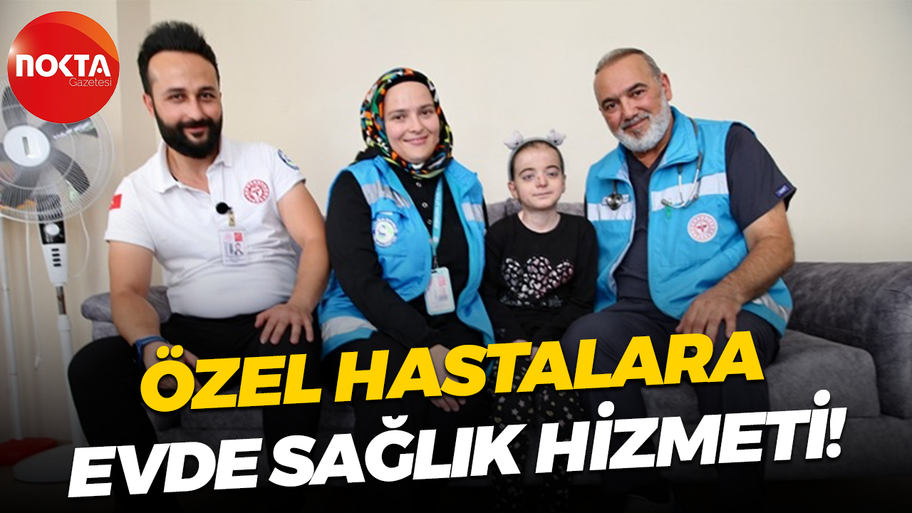 Özel hastalara evde sağlık hizmeti!