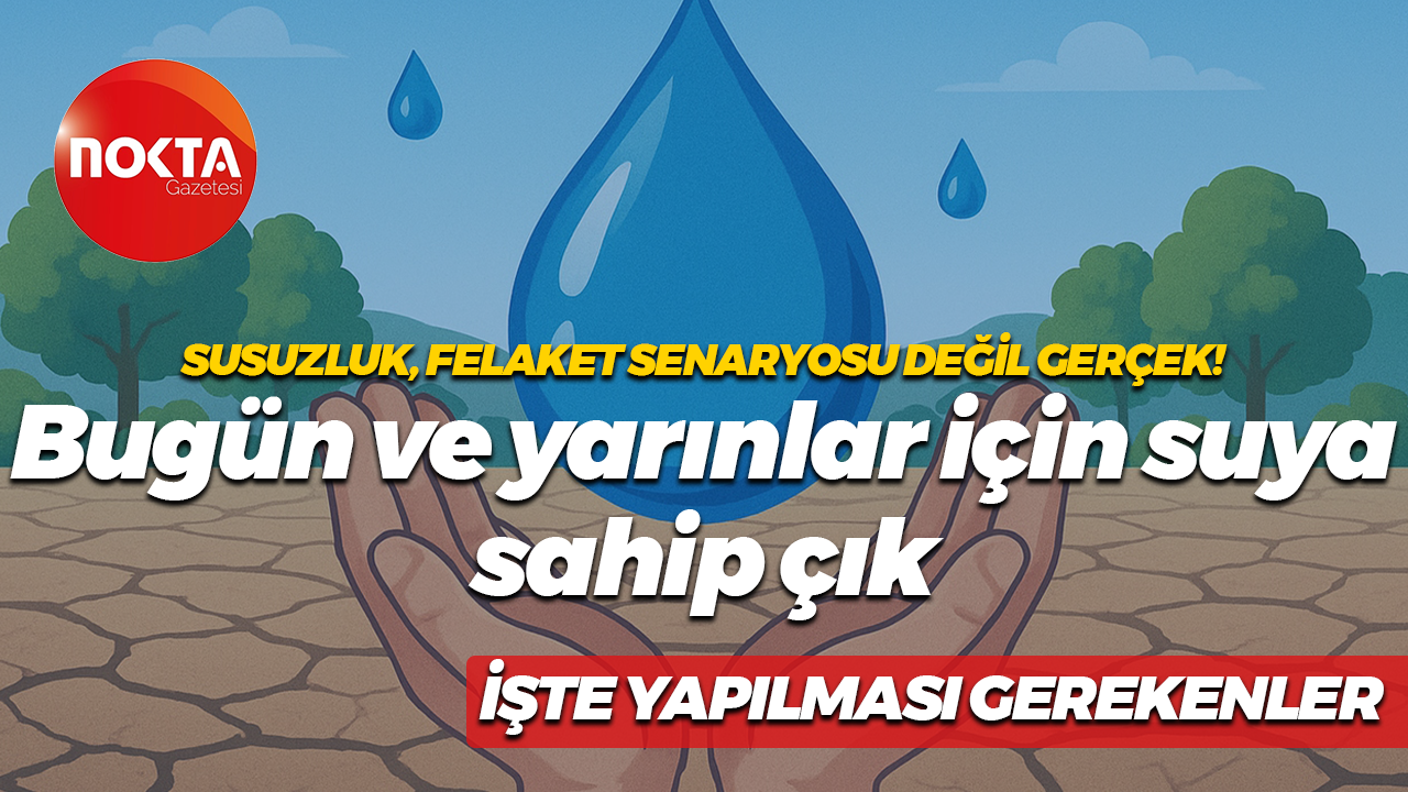 Bugün ve yarınlar için suya sahip çık... İşte yapılması gerekenler