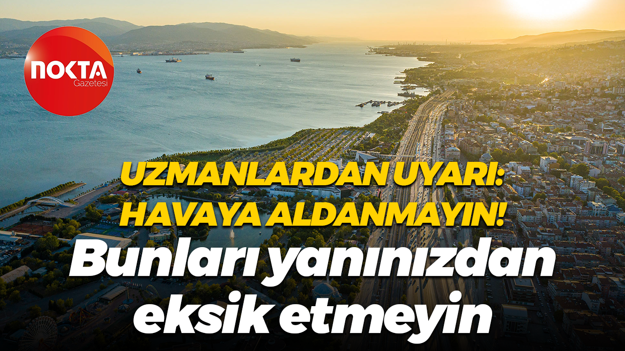 Uzmanlardan uyarı: Havaya aldanmayın! Bunları yanınızdan eksik etmeyin