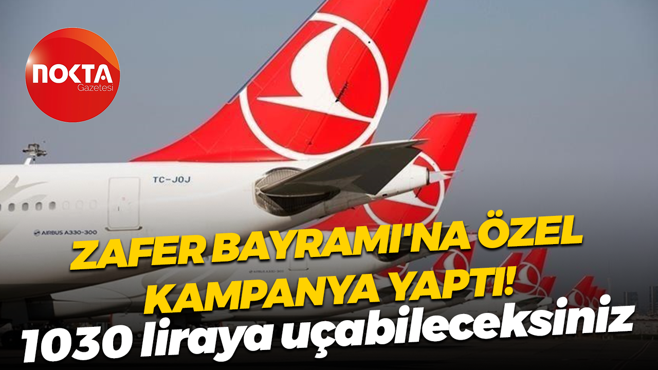 THY’den 30 Ağustos’a özel Zafer Bayramı kampanyası! Yurt içi 1030 liraya uçulacak