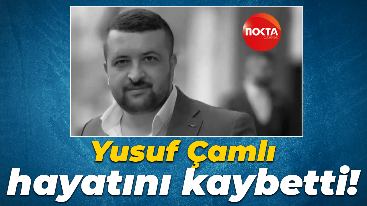 Yusuf Çamlı hayatını kaybetti!