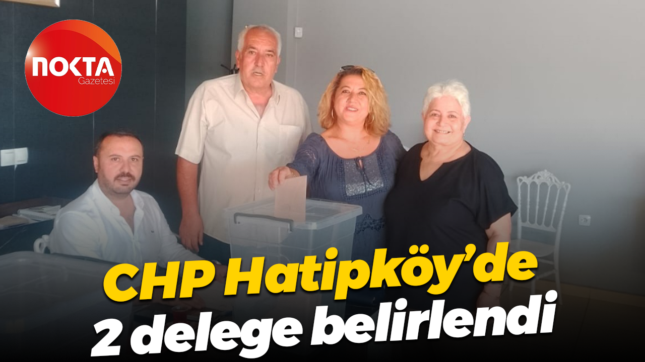 CHP Hatipköy’de 2 delege belirlendi