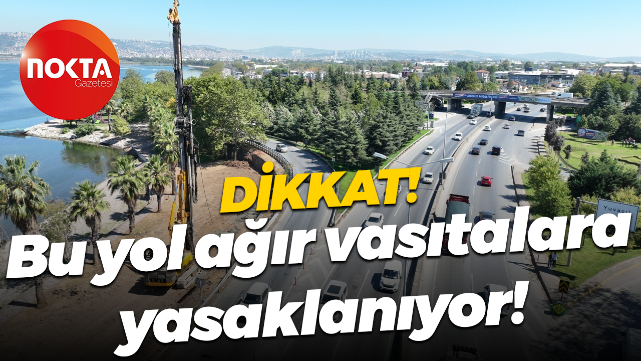 Dikkat! Bu yol ağır vasıtalara yasaklanıyor!