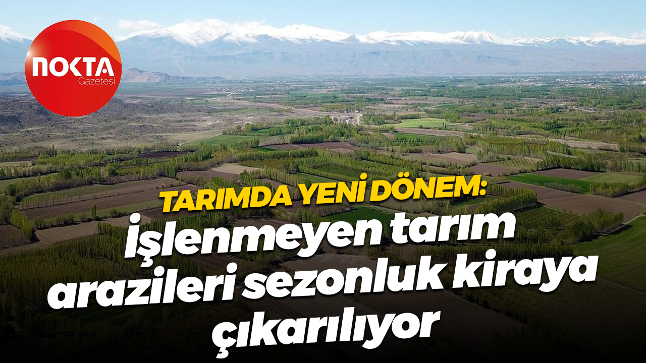 Tarımda yeni dönem: İşlenmeyen tarım arazileri sezonluk kiraya çıkarılıyor