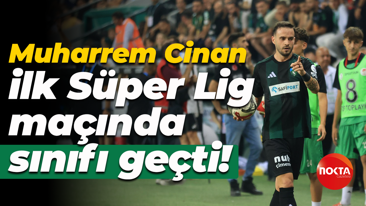 Muharrem Cinan ilk Süper Lig maçında sınıfı geçti!