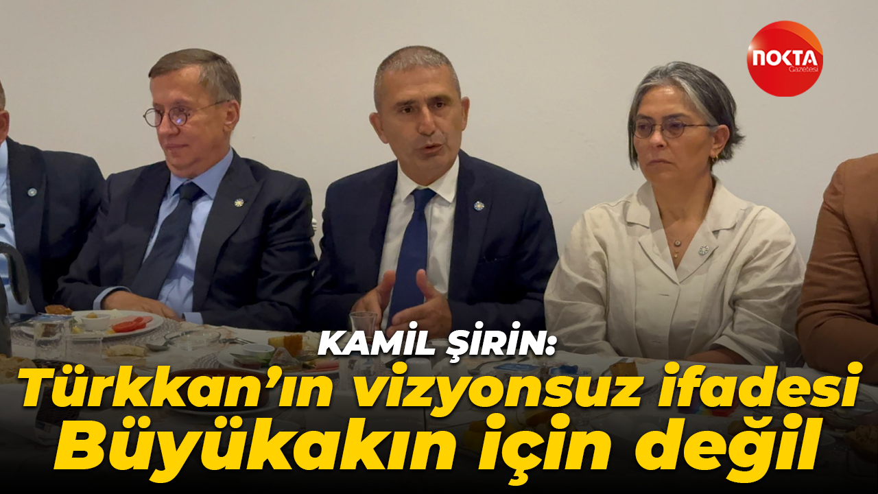 Kamil Şirin: Lütfü Türkkan’ın vizyonsuz ifadesi Tahir Büyükakın için değil