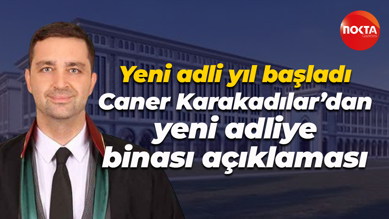 Yeni adli yıl başladı... Caner Karakadılar yeni adliye binası açıklaması